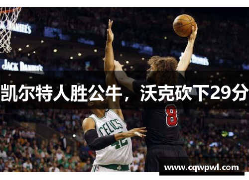 凯尔特人胜公牛，沃克砍下29分